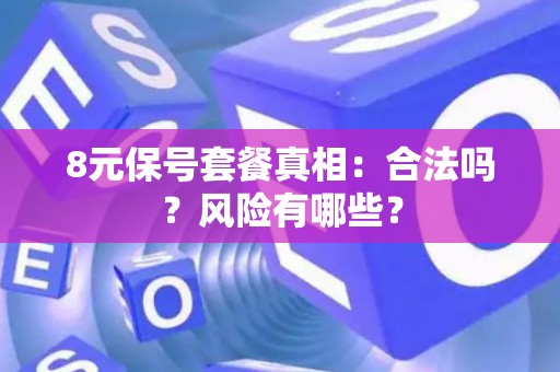 8元保号套餐真相：合法吗？风险有哪些？